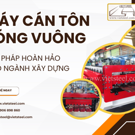 Máy Cán Tôn Sóng Vuông – Giải Pháp Hoàn Hảo Cho Ngành Xây Dựng Tại Vietsteel