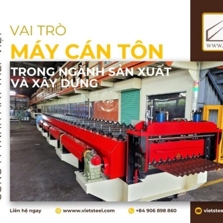 VAI TRÒ CỦA MÁY CÁN TÔN TRONG NGÀNH SẢN XUẤT VÀ XÂY DỰNG