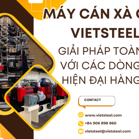 MÁY CÁN XÀ GỒ – VIETSTEEL GIẢI PHÁP TOÀN DIỆN VỚI CÁC DÒNG MÁY HIỆN ĐẠI HÀNG ĐẦU